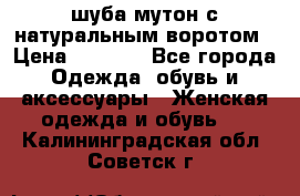 шуба мутон с натуральным воротом › Цена ­ 1 950 - Все города Одежда, обувь и аксессуары » Женская одежда и обувь   . Калининградская обл.,Советск г.